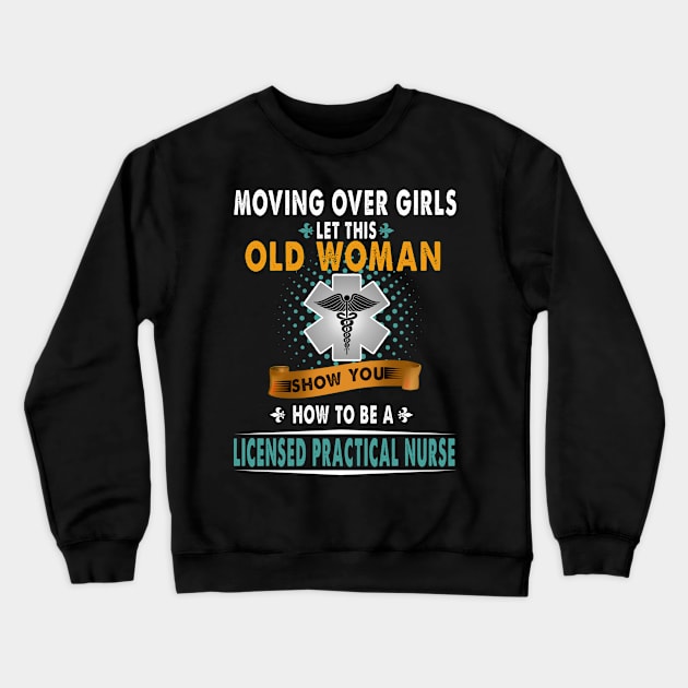 Moving Over Girls Let This Old Woman Show You How To Be A Licensed Practical Nurse Crewneck Sweatshirt by Rojio